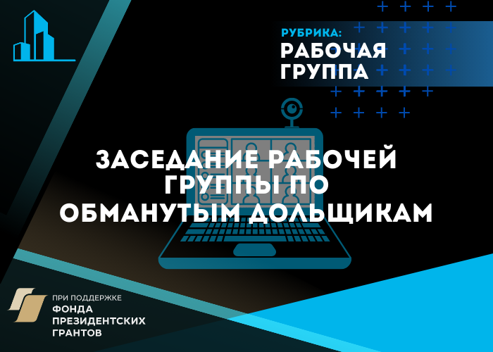 На прошлой неделе в режиме онлайн прошло очередное заседание рабочей группы по обманутым дольщикам.