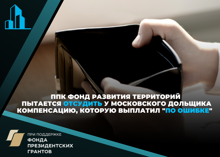 Федеральный центр помощи дольщикам представляет в Московском суде интересы гражданина, чью компенсацию пытается взыскать назад ППК «Фонд развития территорий»