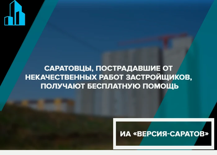 Саратовцы, пострадавшие от некачественных работ застройщиков, получают бесплатную помощь