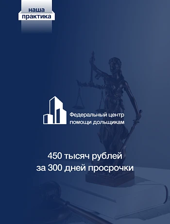  За 300 дней просрочки передачи квартиры дольщица получила с застройщика более 450 тысяч рублей. 