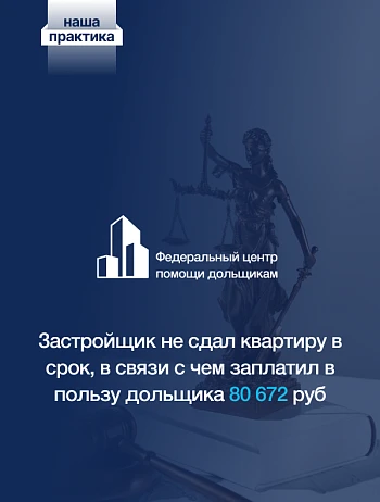  Успешное сопровождение спора в суде: застройщик выплатил клиентам 80 672,33 рублей. 
