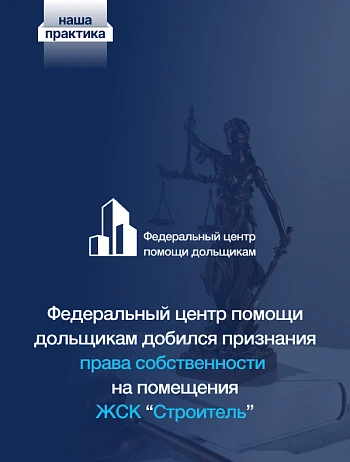  Центр помощи дольщикам добился признания за участниками строительства право собственности по ЖСК «Строитель» 