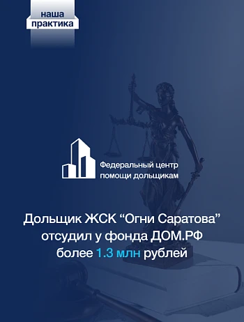 Дольщик ЖСК «Огни Саратова» отсудил у фонда Дом.рф более 1.3 млн рублей 